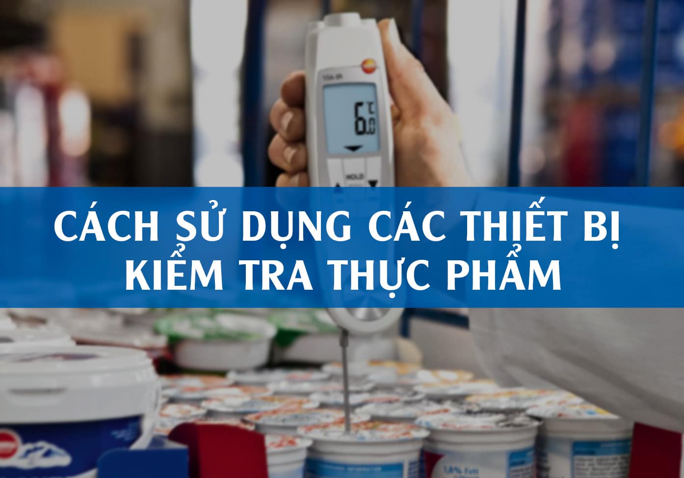 Hướng Dẫn Chi Tiết Cách Dùng Thiết Bị Kiểm Tra Thực Phẩm